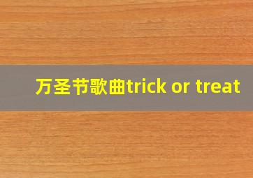 万圣节歌曲trick or treat